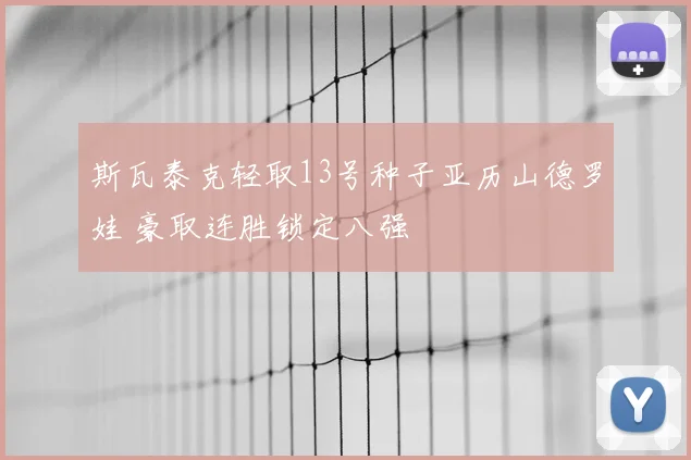 斯瓦泰克轻取13号种子亚历山德罗娃 豪取连胜锁定八强